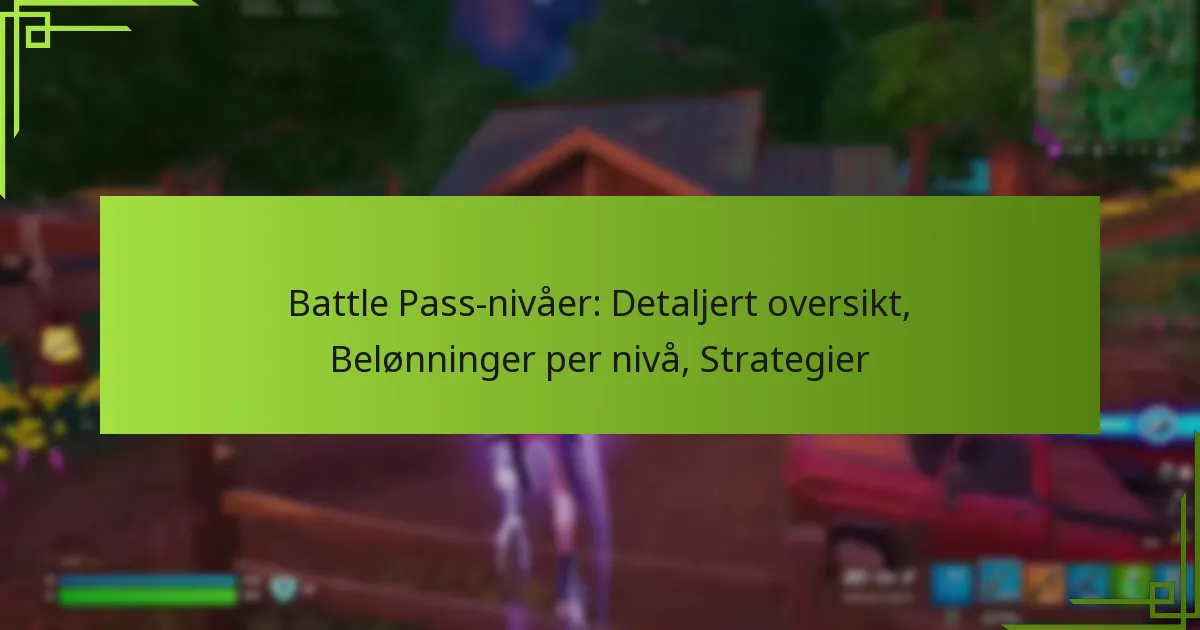 Battle Pass-nivåer: Detaljert oversikt, Belønninger per nivå, Strategier