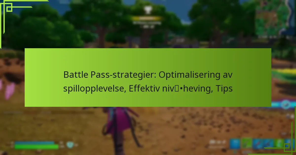 Battle Pass-strategier: Optimalisering av spillopplevelse, Effektiv nivåheving, Tips