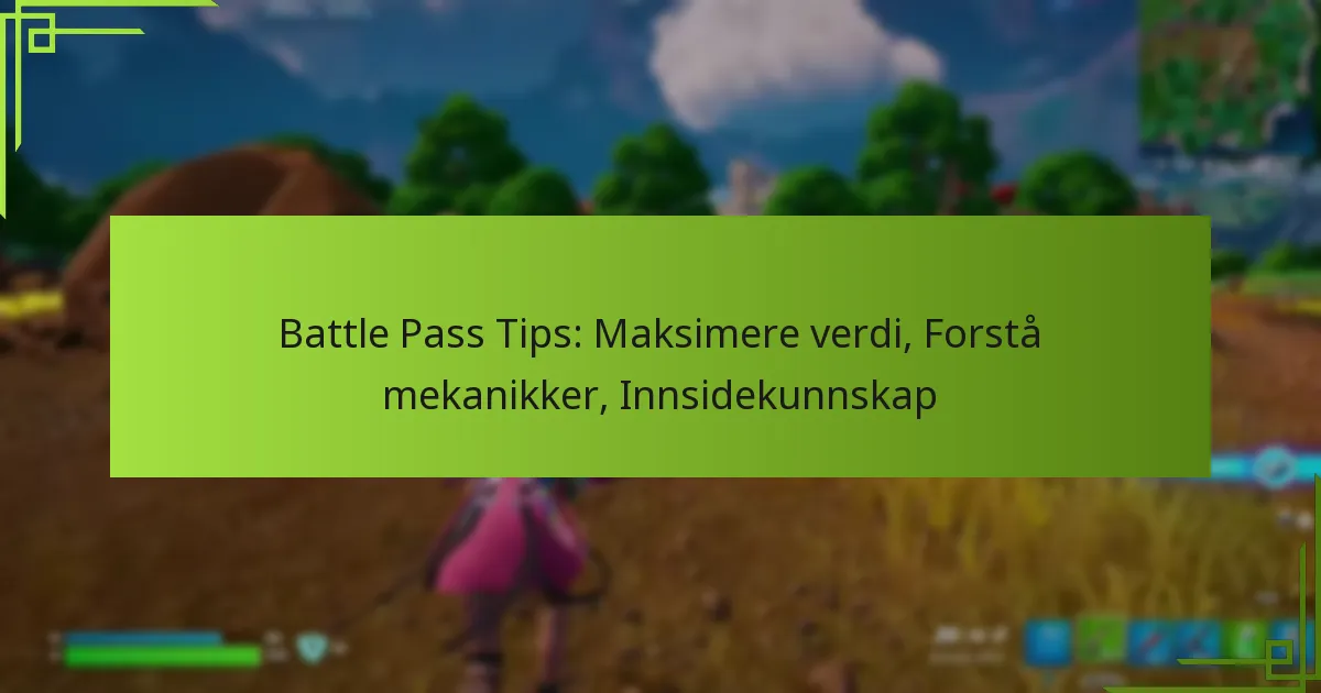 Battle Pass Tips: Maksimere verdi, Forstå mekanikker, Innsidekunnskap