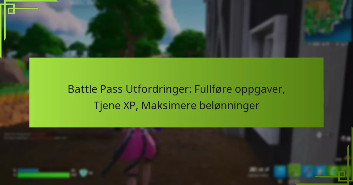 Battle Pass Utfordringer: Fullføre oppgaver, Tjene XP, Maksimere belønninger