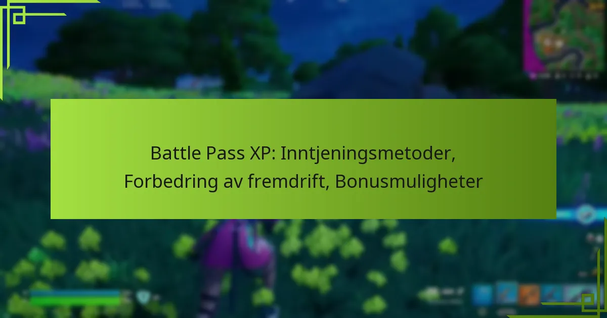Battle Pass XP: Inntjeningsmetoder, Forbedring av fremdrift, Bonusmuligheter