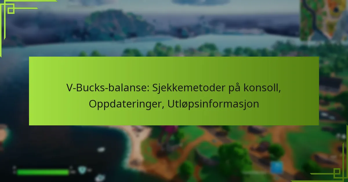 V-Bucks-balanse: Sjekkemetoder på konsoll, Oppdateringer, Utløpsinformasjon