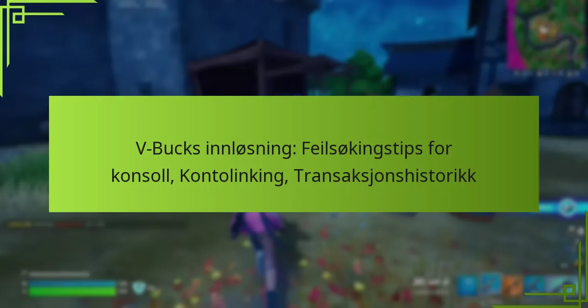 V-Bucks innløsning: Feilsøkingstips for konsoll, Kontolinking, Transaksjonshistorikk