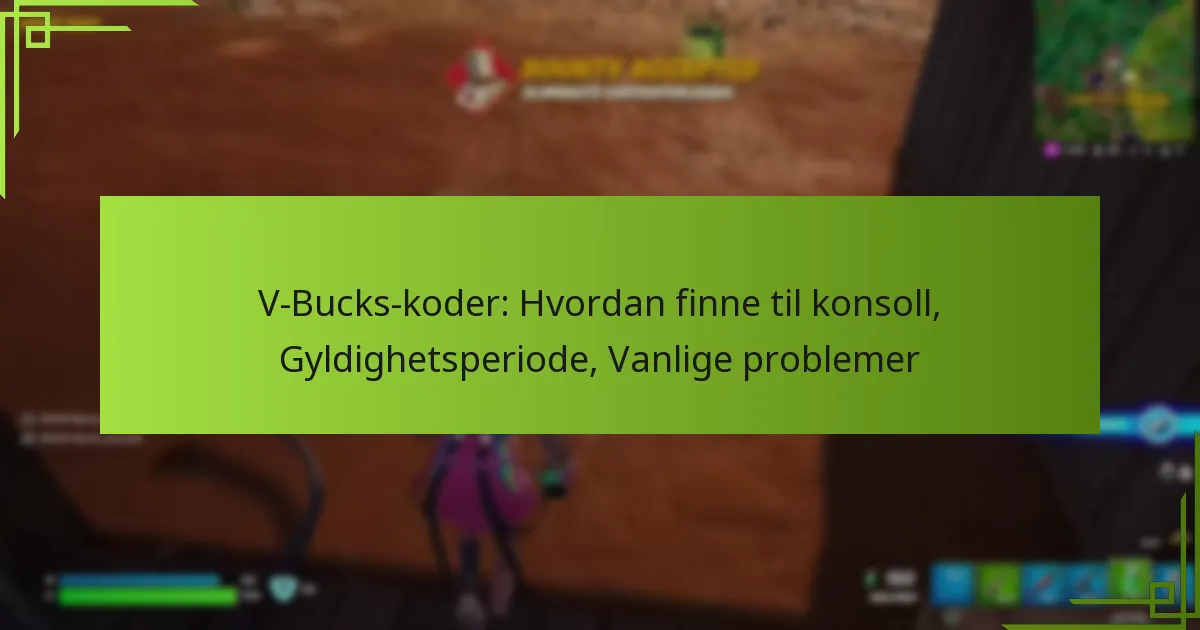 V-Bucks-koder: Hvordan finne til konsoll, Gyldighetsperiode, Vanlige problemer