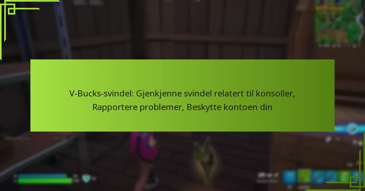 V-Bucks-svindel: Gjenkjenne svindel relatert til konsoller, Rapportere problemer, Beskytte kontoen din