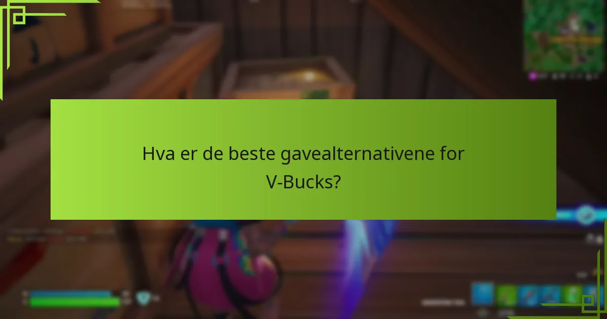 Hva er de beste gavealternativene for V-Bucks?