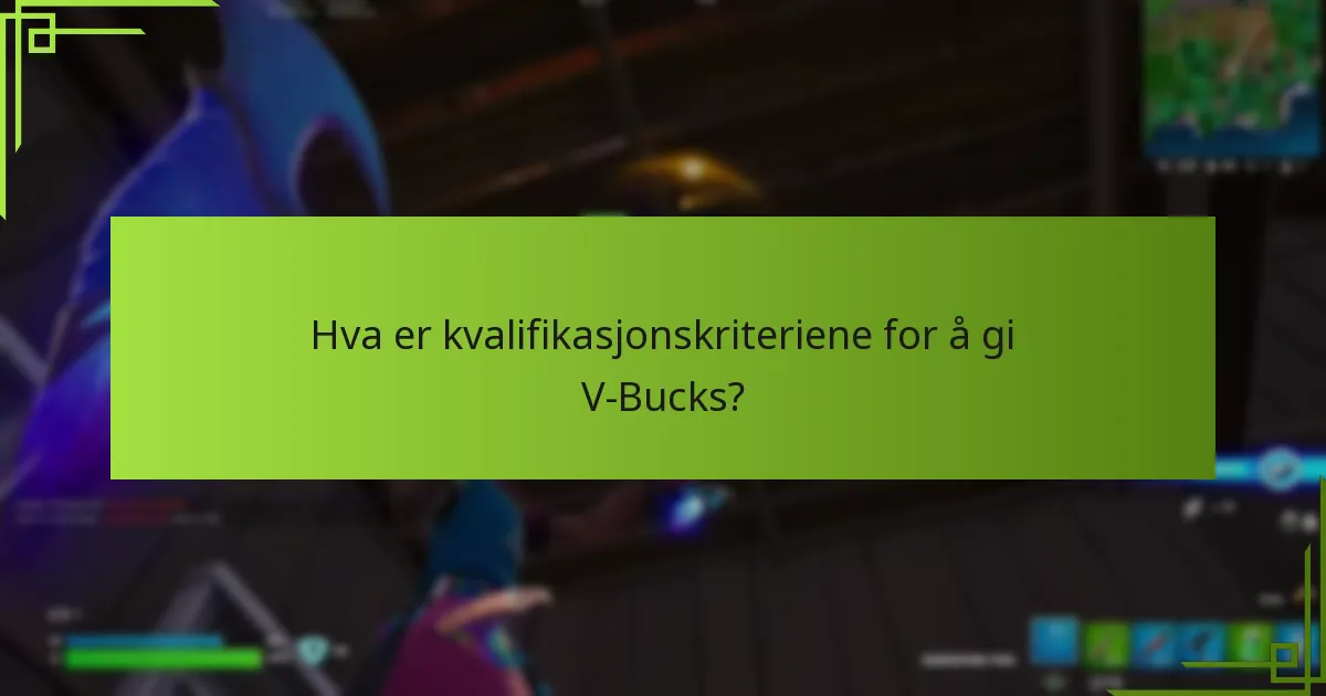 Hva er kvalifikasjonskriteriene for å gi V-Bucks?