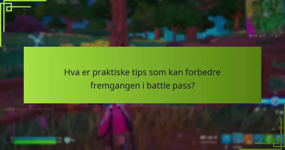Hva er praktiske tips som kan forbedre fremgangen i battle pass?