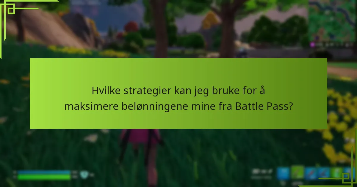Hvilke strategier kan jeg bruke for å maksimere belønningene mine fra Battle Pass?