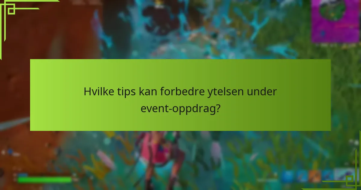 Hvilke tips kan forbedre ytelsen under event-oppdrag?