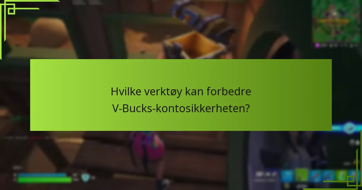 Hvilke verktøy kan forbedre V-Bucks-kontosikkerheten?