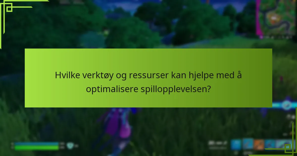 Hvilke verktøy og ressurser kan hjelpe med å optimalisere spillopplevelsen?