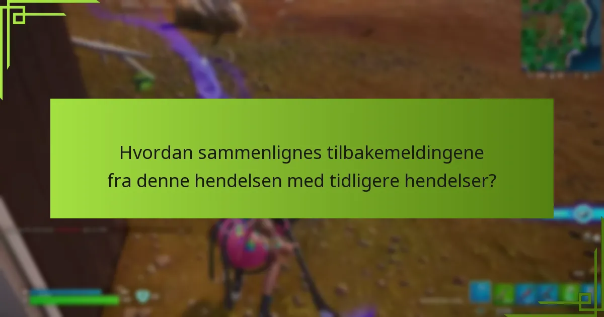 Hvordan sammenlignes tilbakemeldingene fra denne hendelsen med tidligere hendelser?